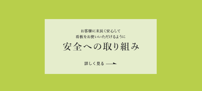 お客様に末長く安心して 看板をお使いいただけるように 安全への取り組み